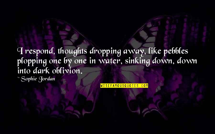 Blank Mind Quotes By Sophie Jordan: I respond, thoughts dropping away, like pebbles plopping Blank Mind Quotes By Sophie Jordan: I respond, thoughts dropping away, like pebbles plopping