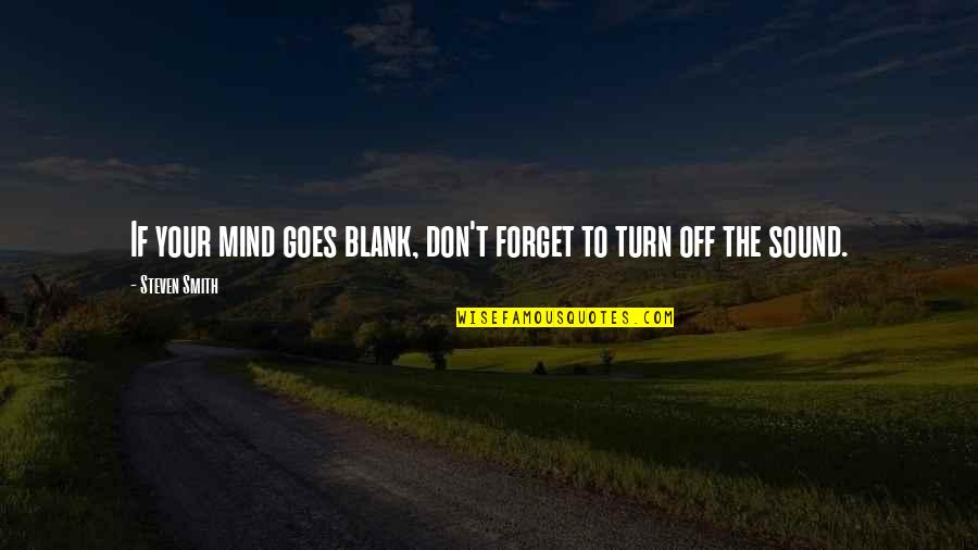 Blank Mind Quotes By Steven Smith: If your mind goes blank, don't forget to Blank Mind Quotes By Steven Smith: If your mind goes blank, don't forget to