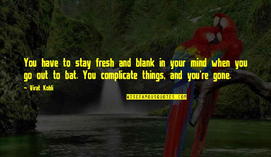 Blank Mind Quotes By Virat Kohli: You have to stay fresh and blank in Blank Mind Quotes By Virat Kohli: You have to stay fresh and blank in