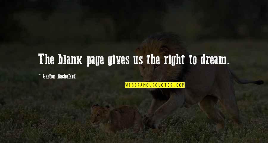Blank Page Dream Quotes By Gaston Bachelard: The blank page gives us the right to Blank Page Dream Quotes By Gaston Bachelard: The blank page gives us the right to