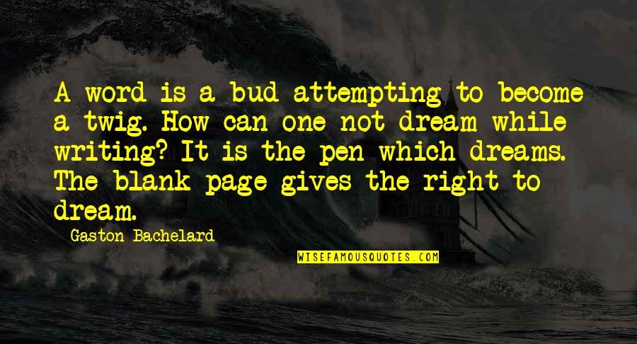 Blank Page Dream Quotes By Gaston Bachelard: A word is a bud attempting to become Blank Page Dream Quotes By Gaston Bachelard: A word is a bud attempting to become