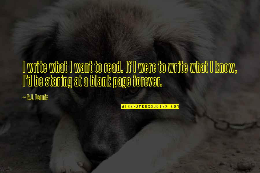 Blank Page For Quotes By R.J. Dennis: I write what I want to read. If Blank Page For Quotes By R.J. Dennis: I write what I want to read. If