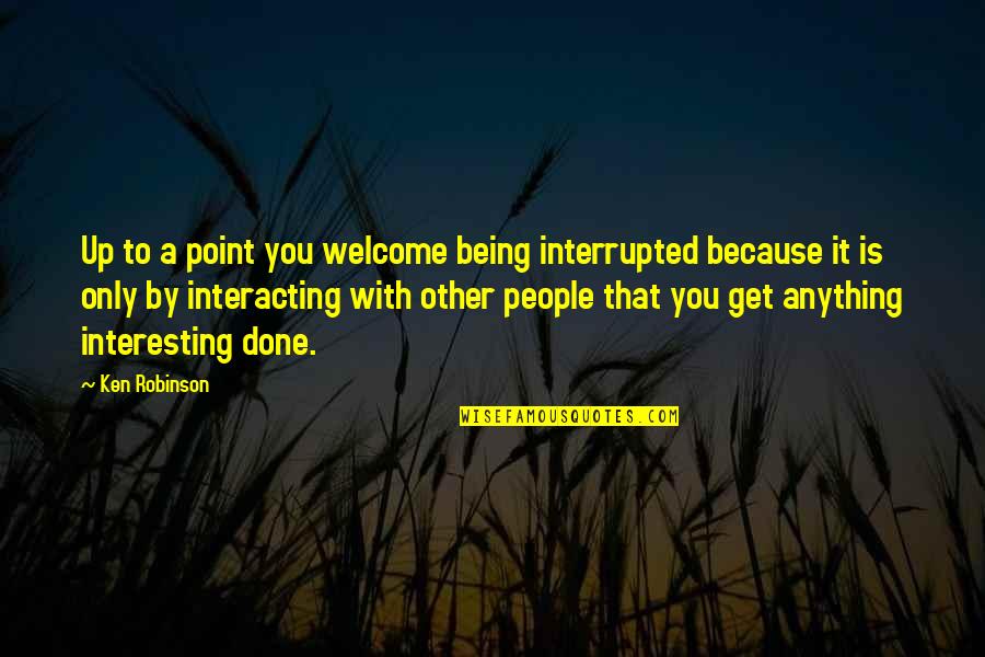 Blank Page Life Quotes By Ken Robinson: Up to a point you welcome being interrupted