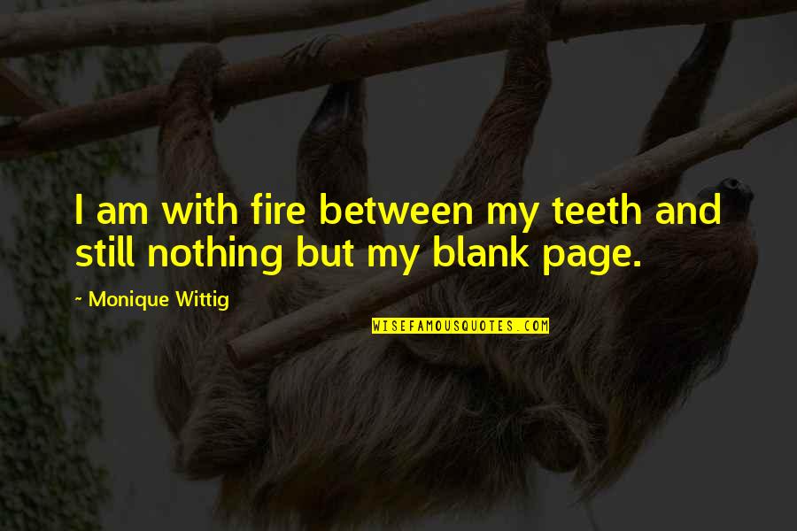 Blank Page Life Quotes By Monique Wittig: I am with fire between my teeth and