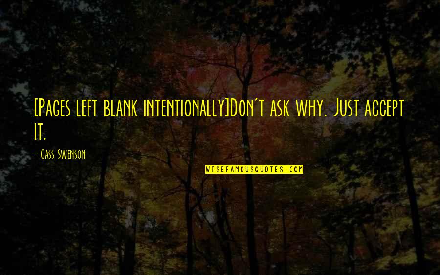 Blank Pages Quotes By Cass Swenson: [Pages left blank intentionally]Don't ask why. Just accept