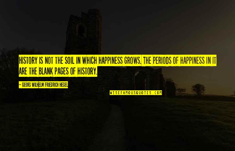 Blank Pages Quotes By Georg Wilhelm Friedrich Hegel: History is not the soil in which happiness