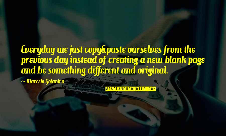 Blank Pages Quotes By Marcelo Goianira: Everyday we just copy&paste ourselves from the previous
