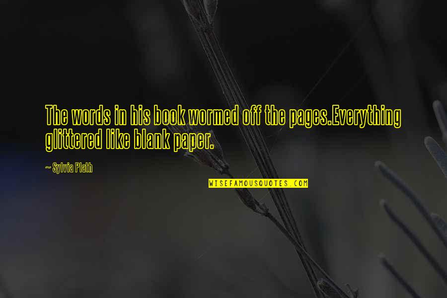 Blank Pages Quotes By Sylvia Plath: The words in his book wormed off the
