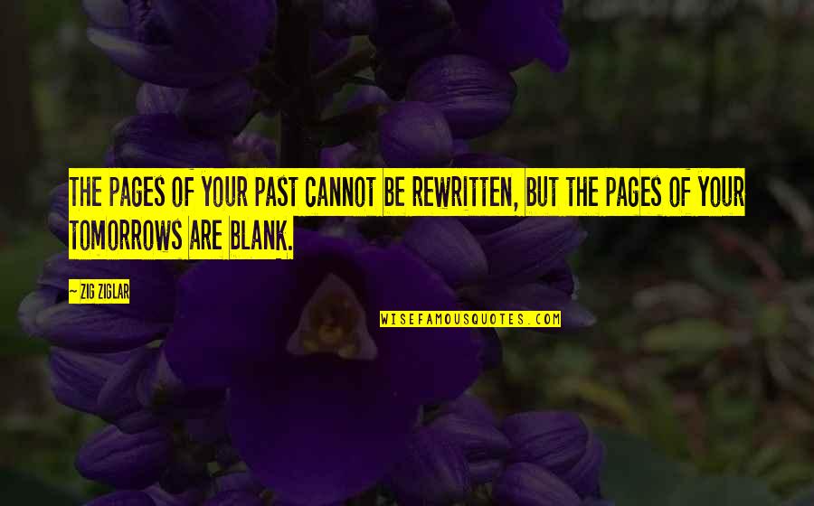 Blank Pages Quotes By Zig Ziglar: The pages of your past cannot be rewritten,