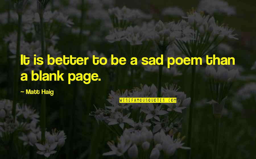 Blank Quotes By Matt Haig: It is better to be a sad poem Blank Quotes By Matt Haig: It is better to be a sad poem