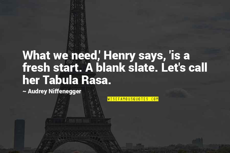 Blank Says Then Quotes By Audrey Niffenegger: What we need,' Henry says, 'is a fresh
