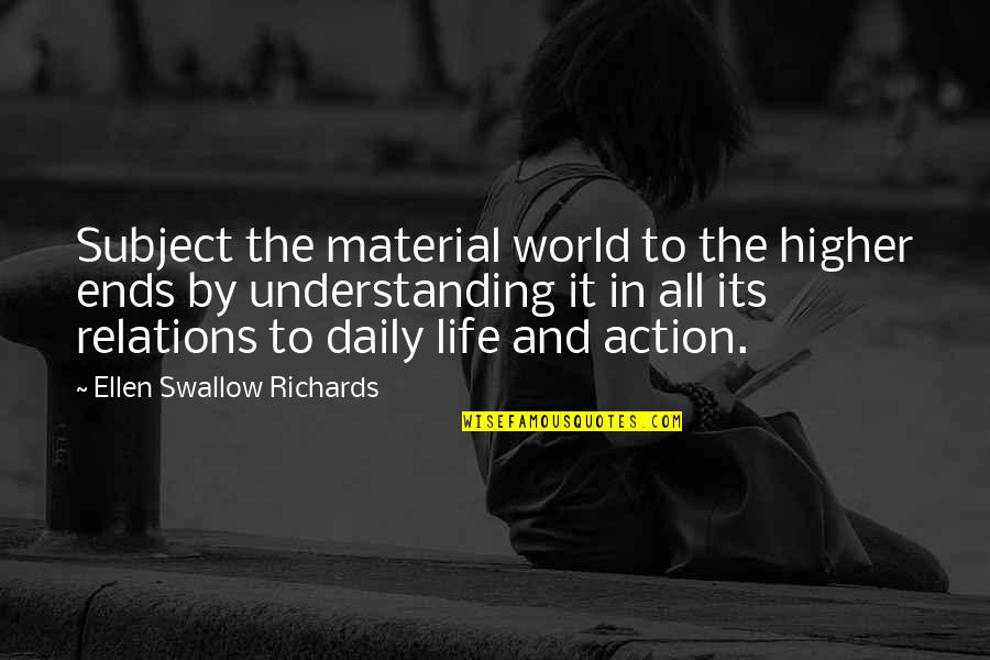 Blank Says Then Quotes By Ellen Swallow Richards: Subject the material world to the higher ends Blank Says Then Quotes By Ellen Swallow Richards: Subject the material world to the higher ends