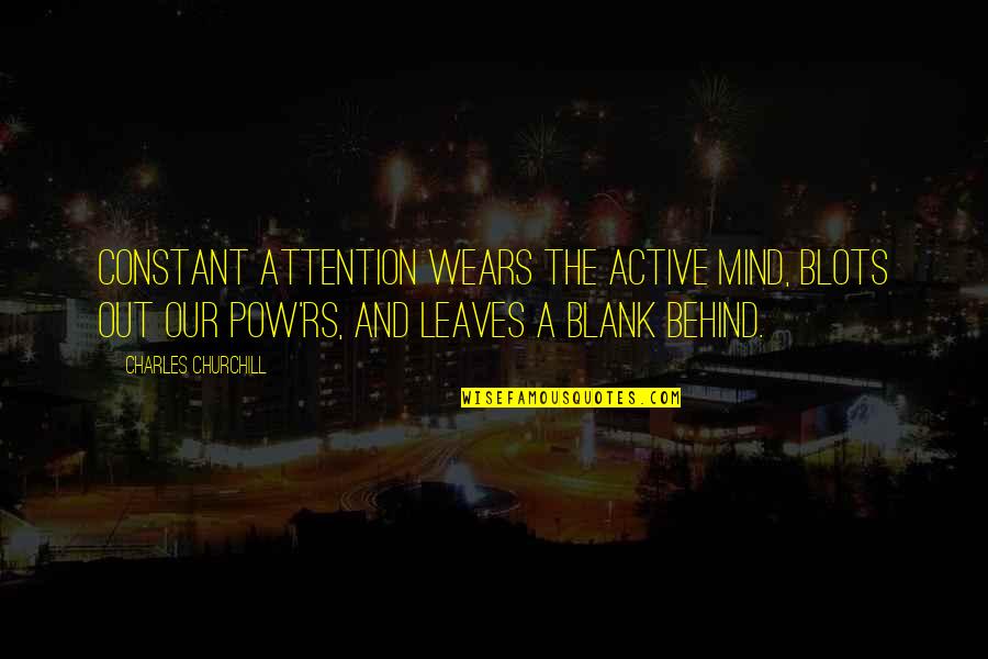 Blank To My Blank Quotes By Charles Churchill: Constant attention wears the active mind, Blots out