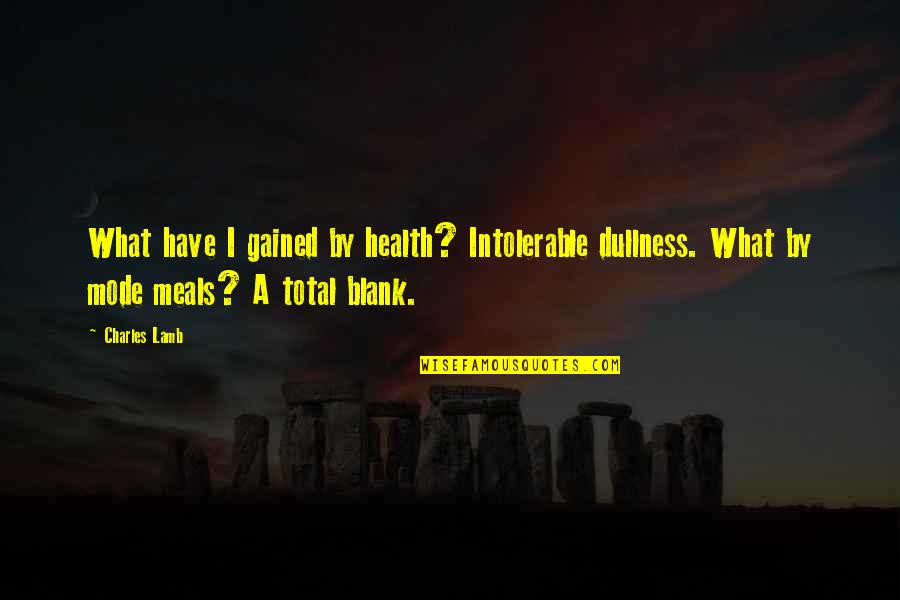 Blank To My Blank Quotes By Charles Lamb: What have I gained by health? Intolerable dullness.