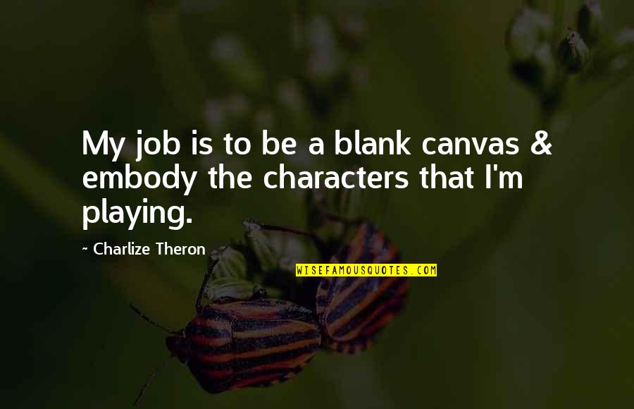 Blank To My Blank Quotes By Charlize Theron: My job is to be a blank canvas