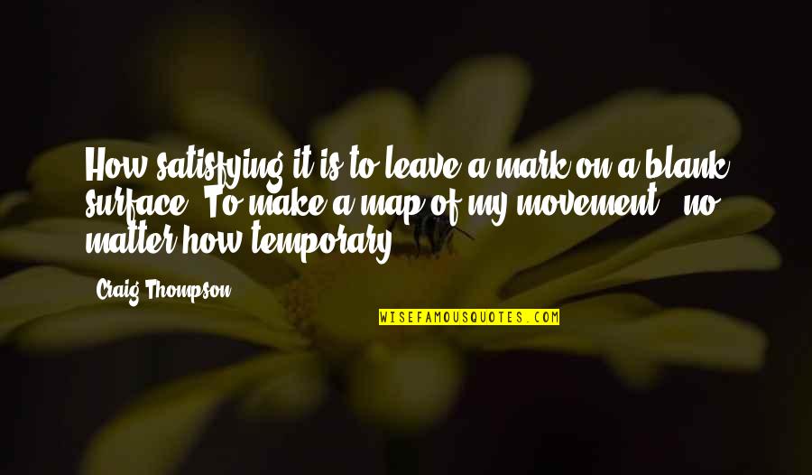 Blank To My Blank Quotes By Craig Thompson: How satisfying it is to leave a mark