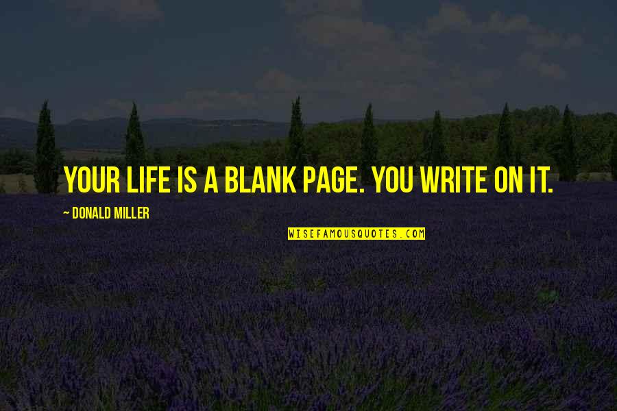 Blank To My Blank Quotes By Donald Miller: Your life is a blank page. You write