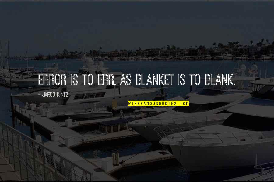 Blank To My Blank Quotes By Jarod Kintz: Error is to err, as blanket is to