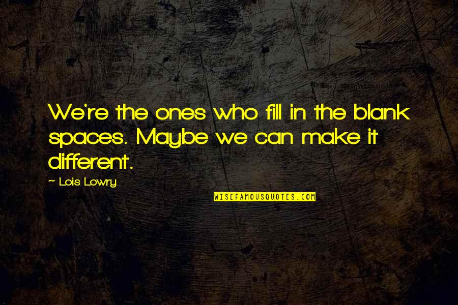 Blank To My Blank Quotes By Lois Lowry: We're the ones who fill in the blank