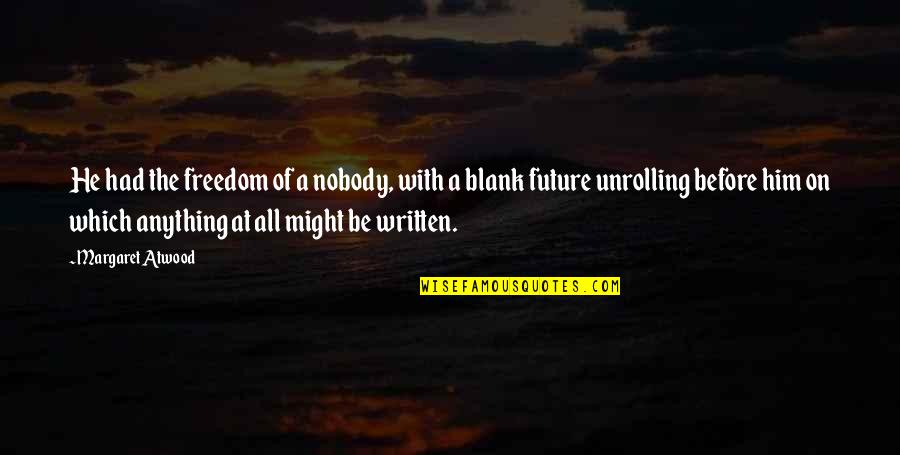 Blank To My Blank Quotes By Margaret Atwood: He had the freedom of a nobody, with