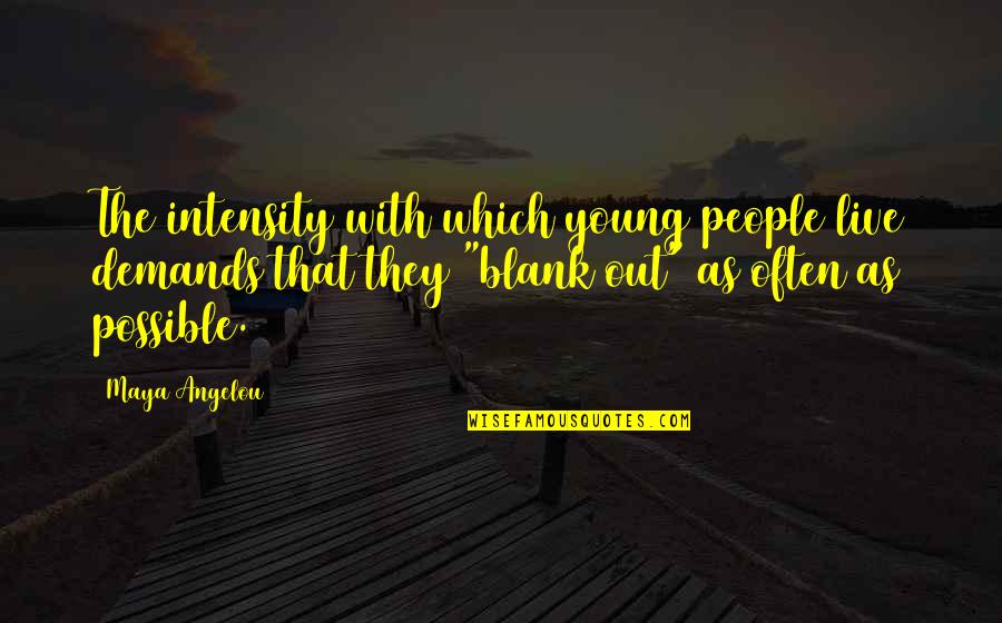 Blank To My Blank Quotes By Maya Angelou: The intensity with which young people live demands