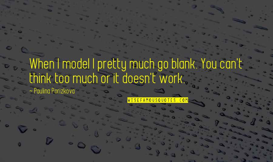 Blank To My Blank Quotes By Paulina Porizkova: When I model I pretty much go blank.