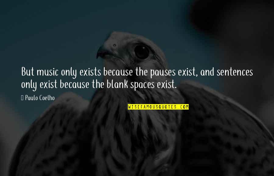 Blank To My Blank Quotes By Paulo Coelho: But music only exists because the pauses exist,