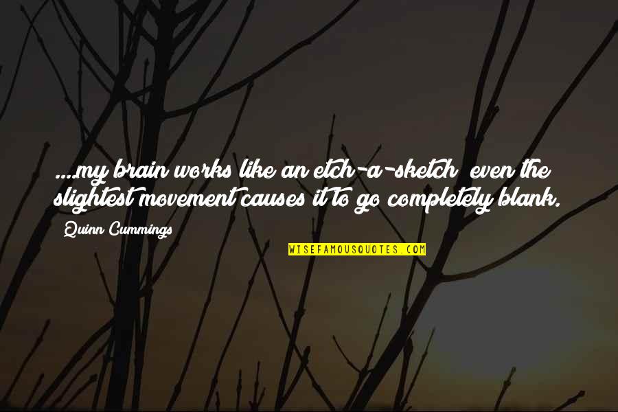 Blank To My Blank Quotes By Quinn Cummings: ....my brain works like an etch-a-sketch; even the