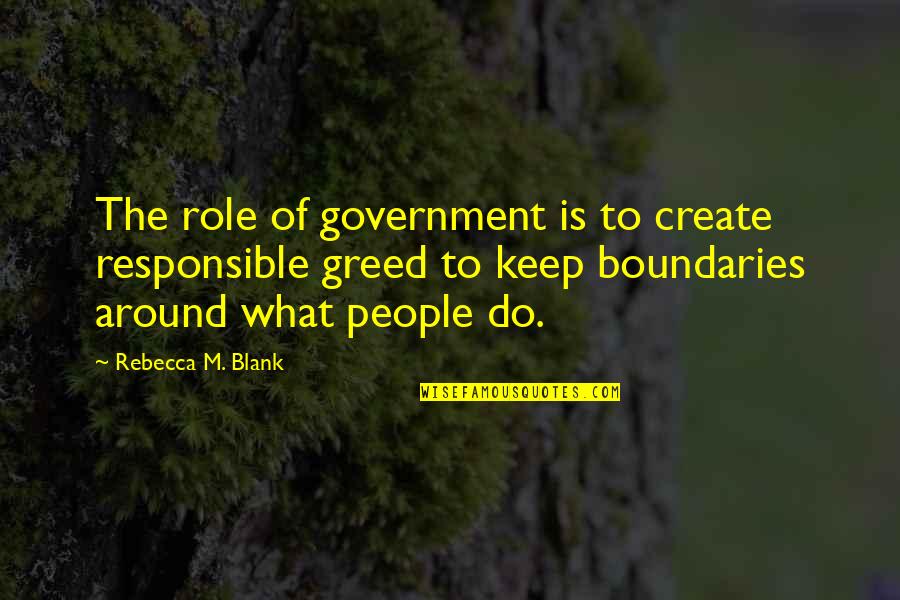 Blank To My Blank Quotes By Rebecca M. Blank: The role of government is to create responsible