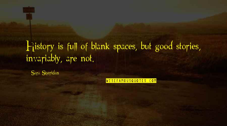 Blank To My Blank Quotes By Sara Sheridan: History is full of blank spaces, but good