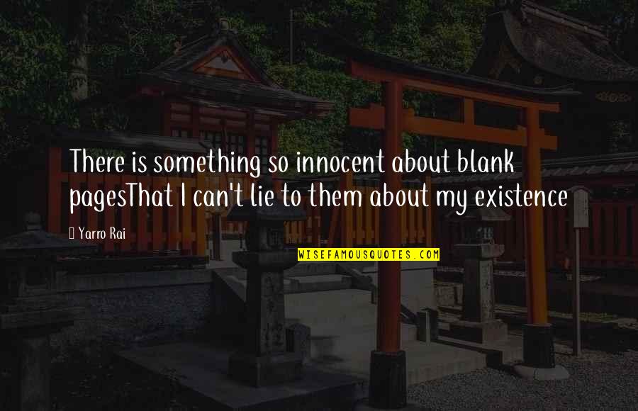 Blank To My Blank Quotes By Yarro Rai: There is something so innocent about blank pagesThat