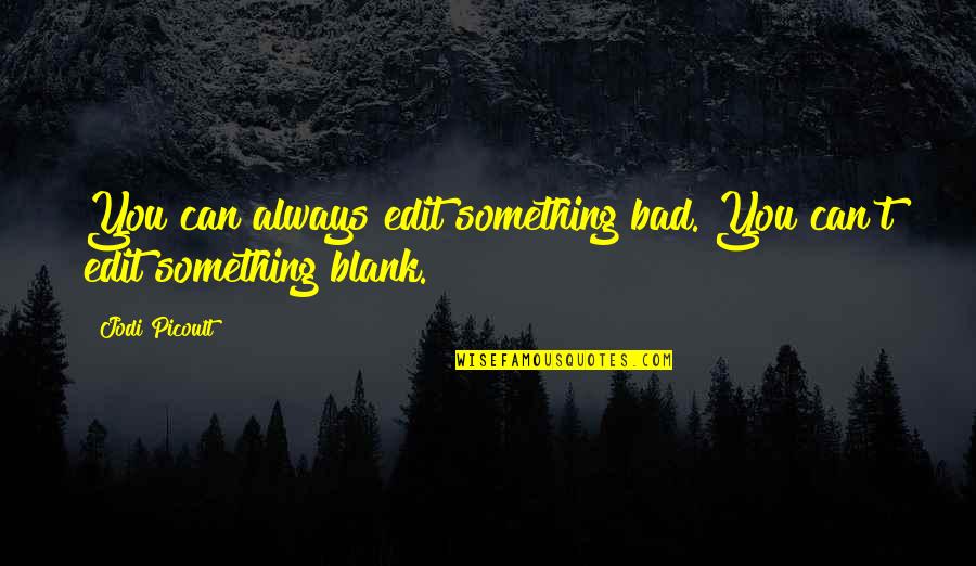 Blank You Quotes By Jodi Picoult: You can always edit something bad. You can't