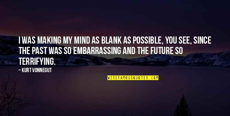 Blank You Quotes By Kurt Vonnegut: I was making my mind as blank as