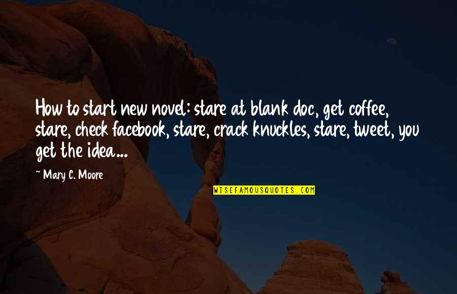 Blank You Quotes By Mary C. Moore: How to start new novel: stare at blank