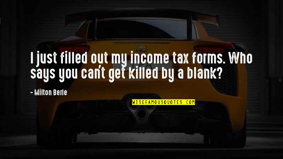 Blank You Quotes By Milton Berle: I just filled out my income tax forms.
