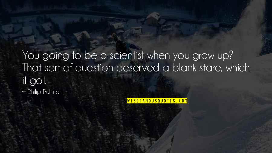 Blank You Quotes By Philip Pullman: You going to be a scientist when you