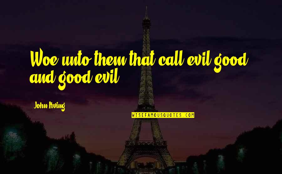 Blankenheim Coins Quotes By John Irving: Woe unto them that call evil good, and