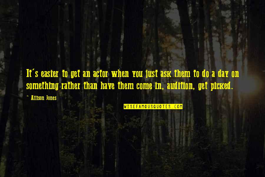 Blankenheim Services Quotes By Allison Jones: It's easier to get an actor when you Blankenheim Services Quotes By Allison Jones: It's easier to get an actor when you