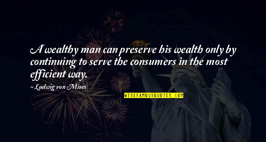Blankenhorn Chip Quotes By Ludwig Von Mises: A wealthy man can preserve his wealth only
