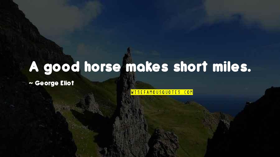 Blankenstein Swimming Quotes By George Eliot: A good horse makes short miles. Blankenstein Swimming Quotes By George Eliot: A good horse makes short miles.