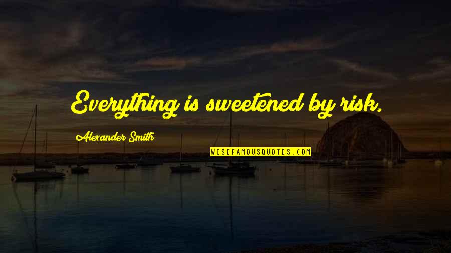 Blankensteins Quotes By Alexander Smith: Everything is sweetened by risk. Blankensteins Quotes By Alexander Smith: Everything is sweetened by risk.