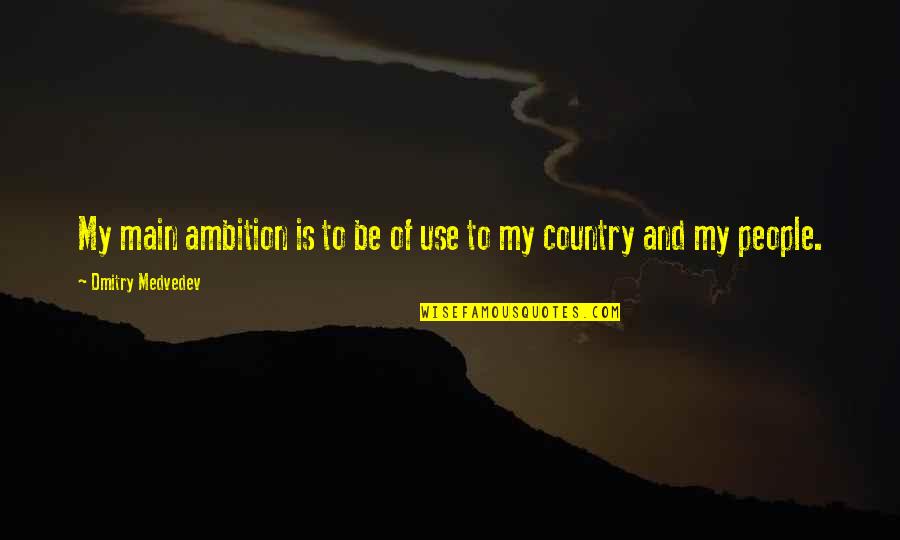 Blankensteins Quotes By Dmitry Medvedev: My main ambition is to be of use Blankensteins Quotes By Dmitry Medvedev: My main ambition is to be of use