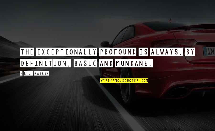 Blankers Kapellen Quotes By K.J. Parker: The exceptionally profound is always, by definition, basic