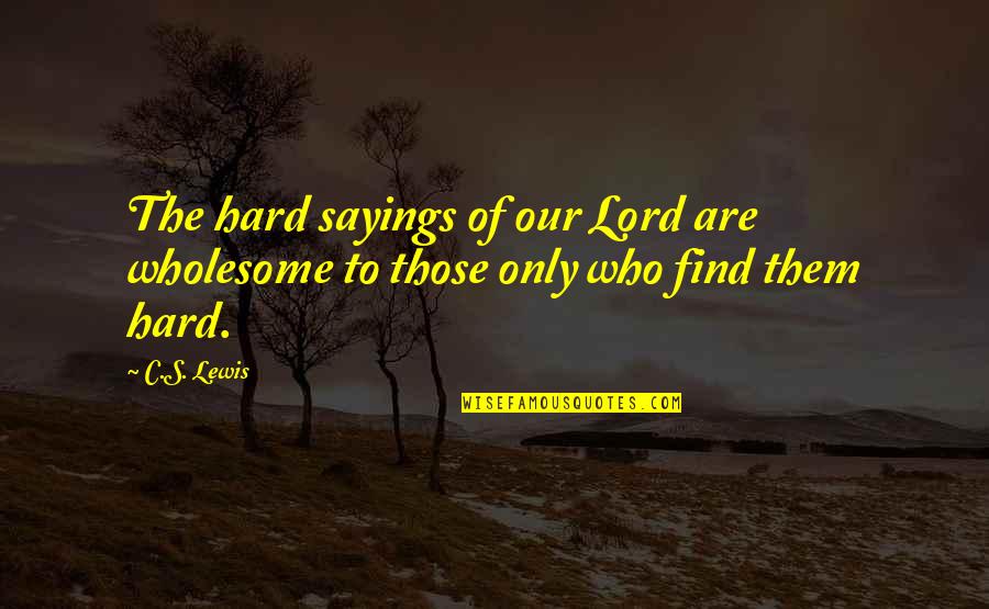 Blankers Unusual Quotes By C.S. Lewis: The hard sayings of our Lord are wholesome