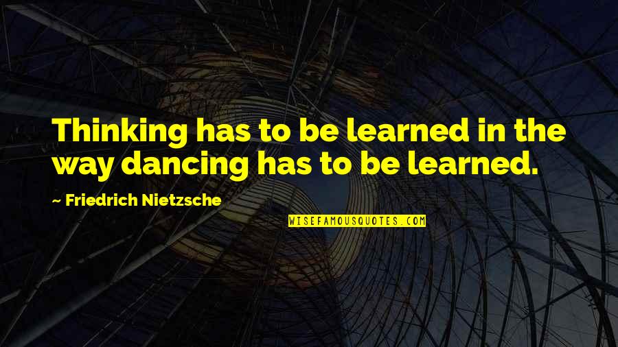 Blankers Unusual Quotes By Friedrich Nietzsche: Thinking has to be learned in the way