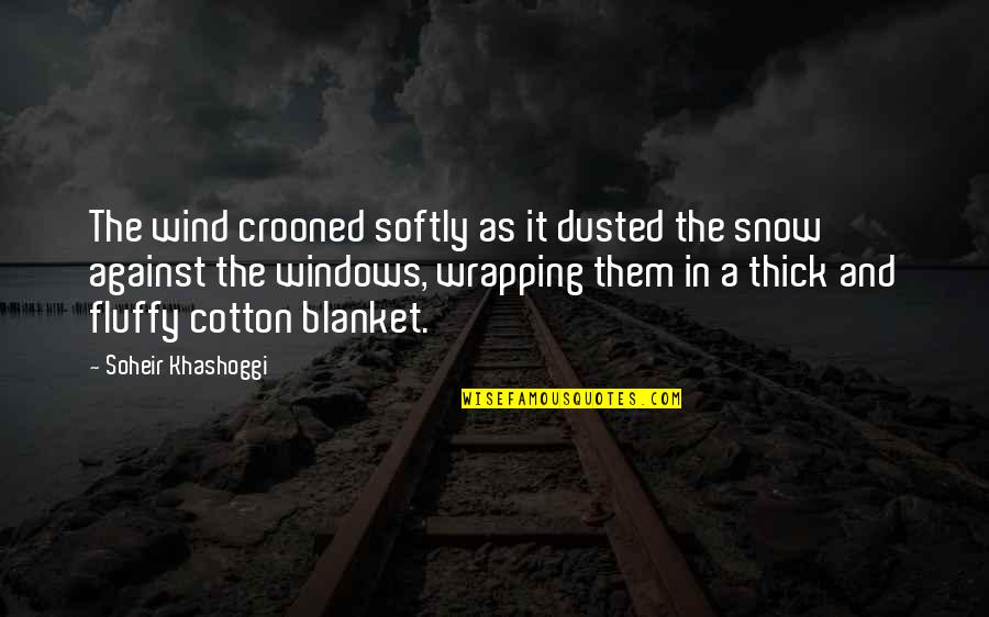 Blanket Of Snow Quotes By Soheir Khashoggi: The wind crooned softly as it dusted the