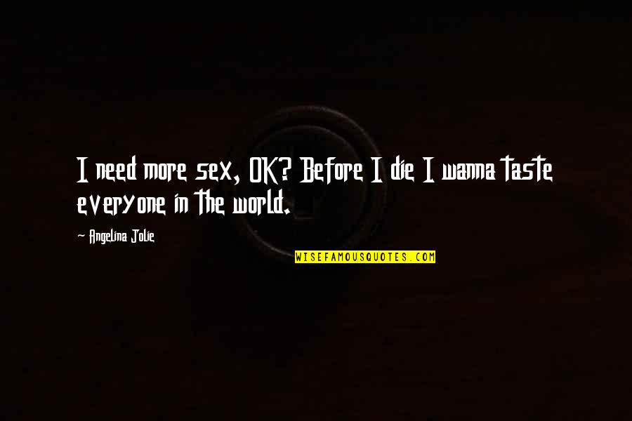 Blanket Quote Quotes By Angelina Jolie: I need more sex, OK? Before I die