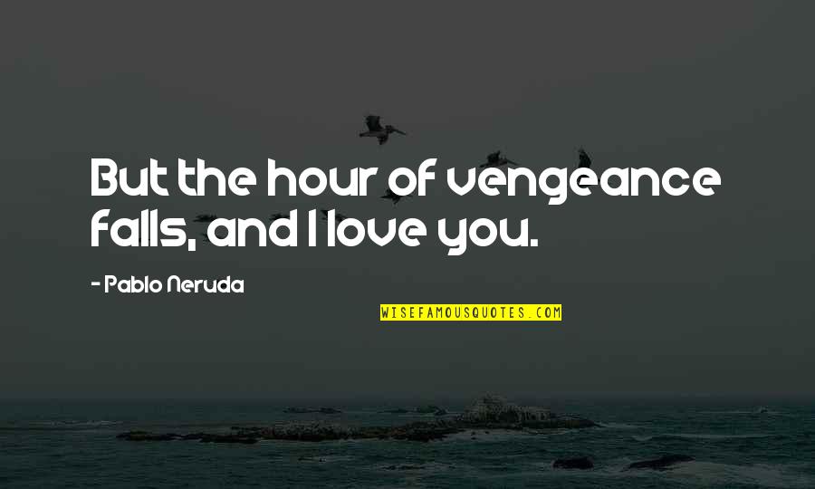 Blanket Quote Quotes By Pablo Neruda: But the hour of vengeance falls, and I Blanket Quote Quotes By Pablo Neruda: But the hour of vengeance falls, and I