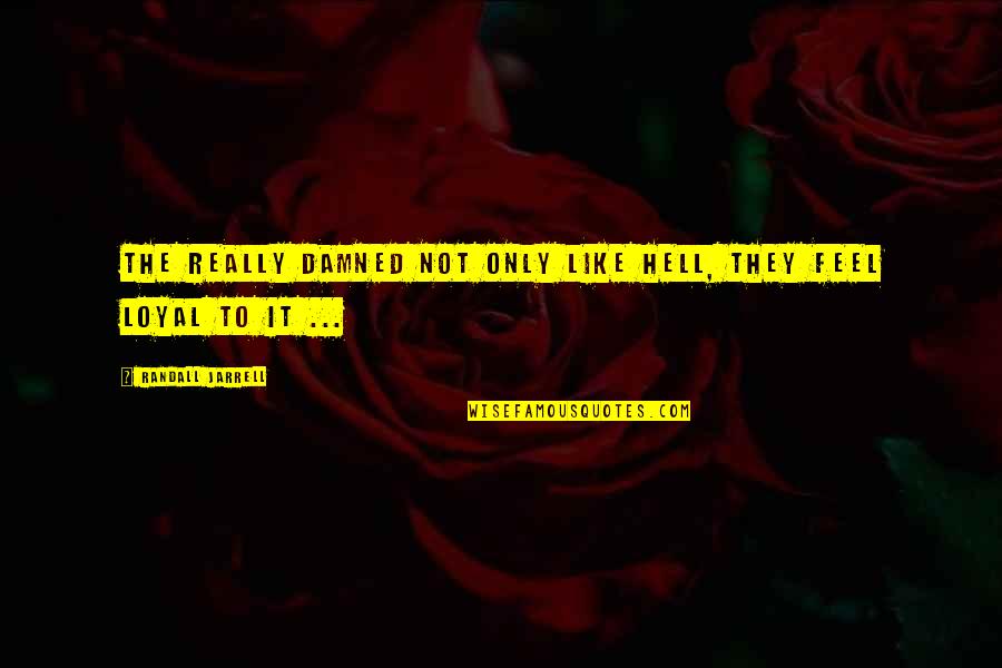 Blanket Quote Quotes By Randall Jarrell: The really damned not only like Hell, they Blanket Quote Quotes By Randall Jarrell: The really damned not only like Hell, they