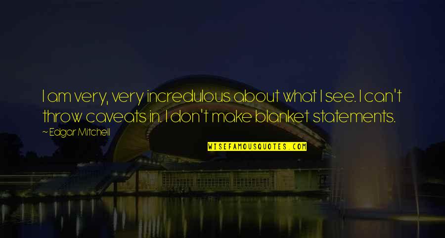 Blanket Quotes By Edgar Mitchell: I am very, very incredulous about what I